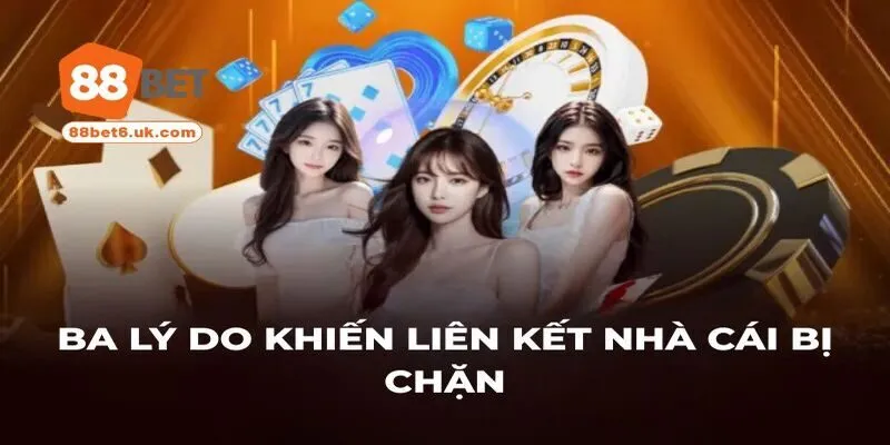 Ba lý do khiến liên kết nhà cái bị chặn