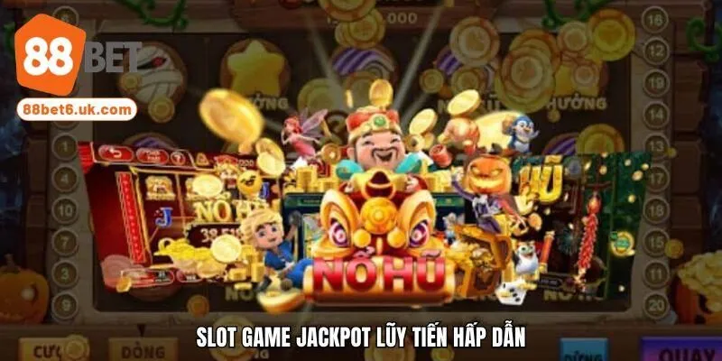 Slot game jackpot lũy tiến hấp dẫn