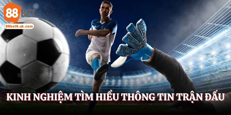 Kinh nghiệm tìm hiểu thông tin trận đấu