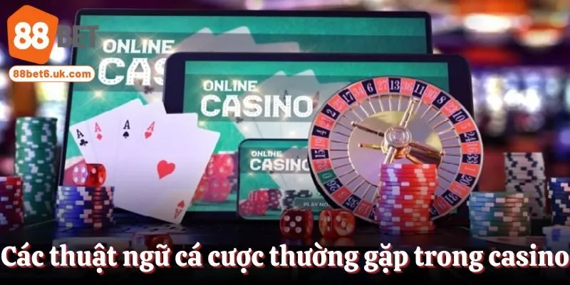 Hiểu rõ các thuật ngữ cá cược thường gặp trong casino