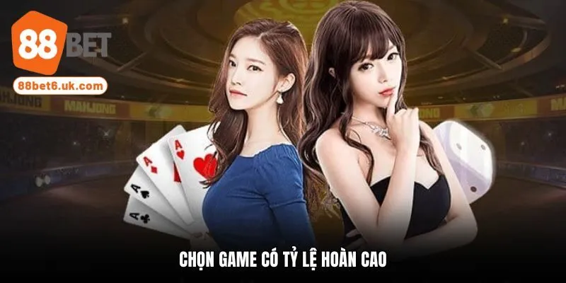 Chọn game có tỷ lệ hoàn cao