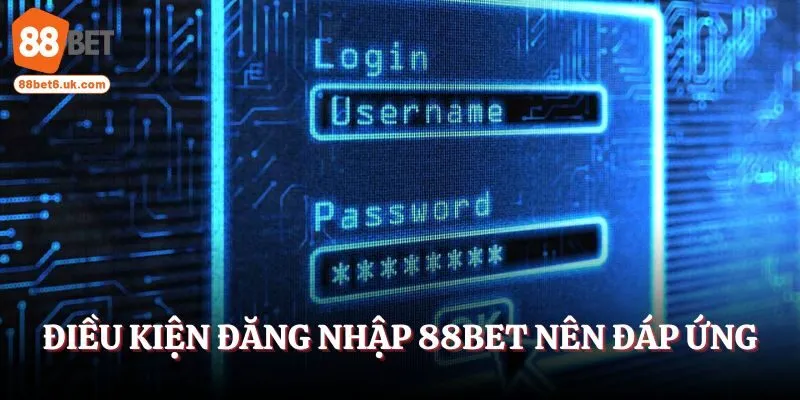 Điều kiện đăng nhập 88Bet nên đáp ứng