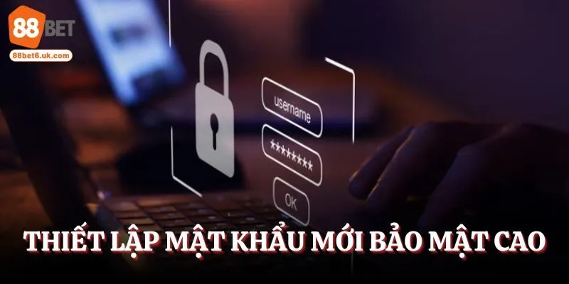 Thiết lập mật khẩu mới bảo mật cao