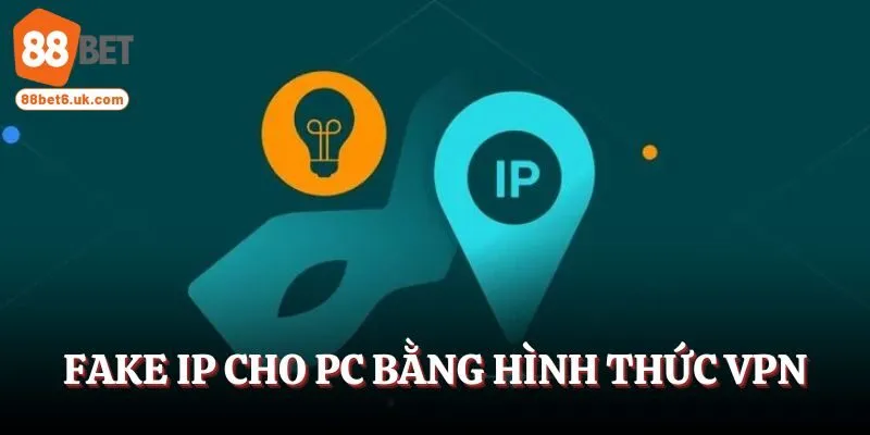 Fake IP cho PC bằng hình thức VPN khá dễ hiểu