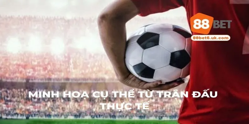 Minh hoạ cụ thể từ trận đấu thực tế