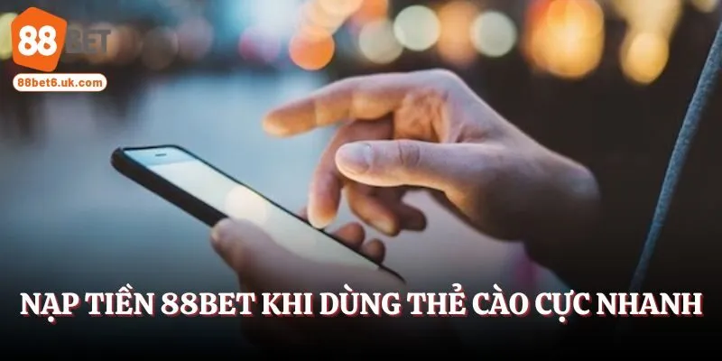 Nạp tiền 88Bet khi dùng hình thức thẻ cào cực nhanh