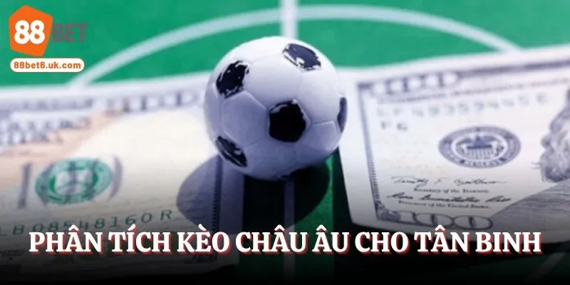 Phân tích kèo châu Âu cho tân binh