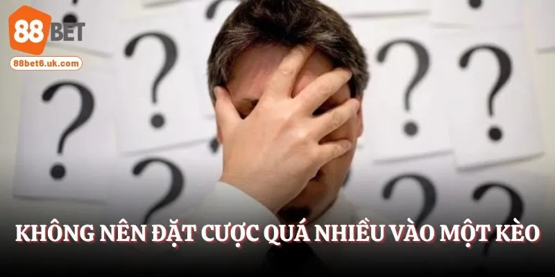 Không nên đặt cược quá nhiều vào một kèo