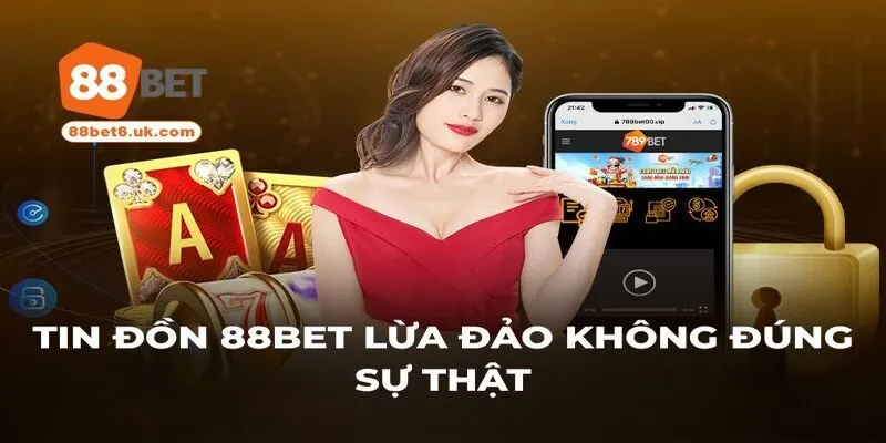 Tin đồn 88Bet lừa đảo không đúng sự thật