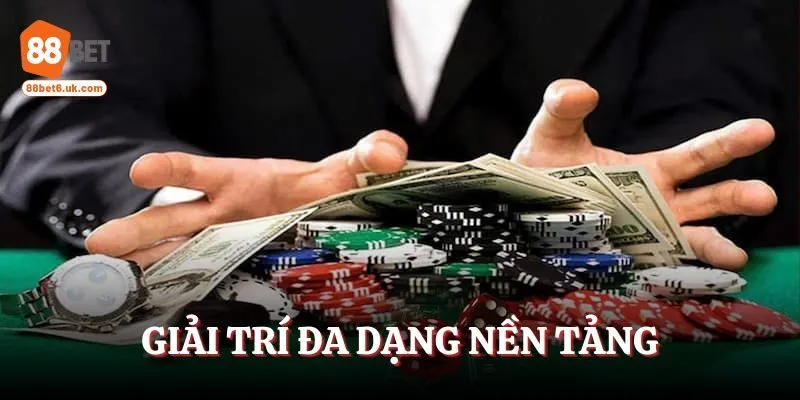 Giải trí đa dạng nền tảng