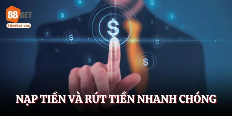 Nạp tiền cược và rút tiền cực nhanh chóng